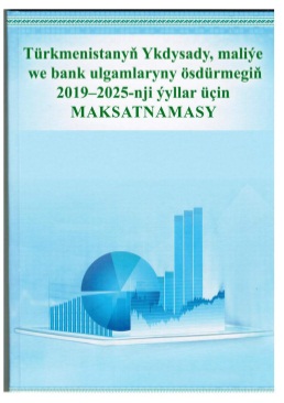 Türkmenistanyň Ykdysady, maliýe we bank ulgamlaryny ösdürmegiň 2019–2025-nji ýyllar üçin maksatnamasy